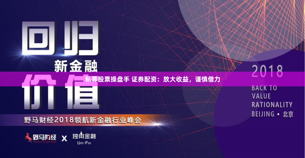 私募股票操盘手 证券配资：放大收益，谨慎借力