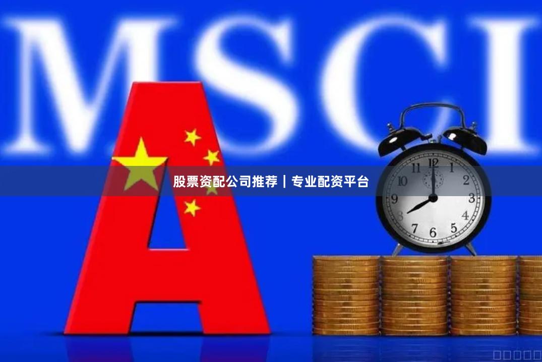 股票资配公司推荐｜专业配资平台