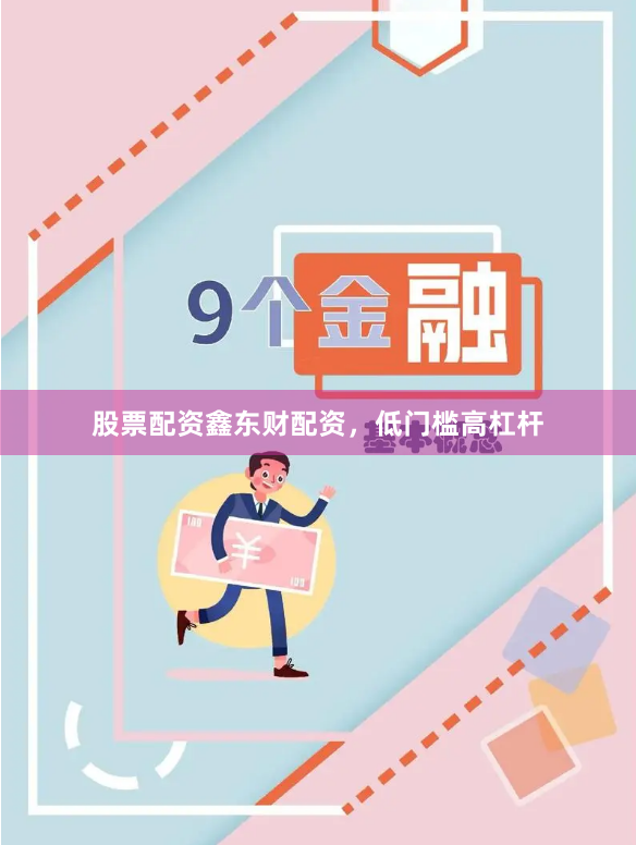 股票配资鑫东财配资，低门槛高杠杆