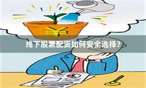 线下股票配资如何安全选择？