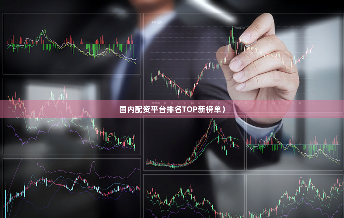 国内配资平台排名TOP新榜单）