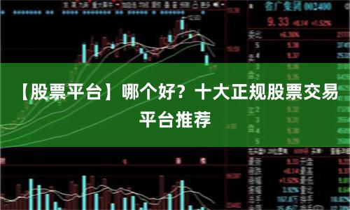 【股票平台】哪个好？十大正规股票交易平台推荐