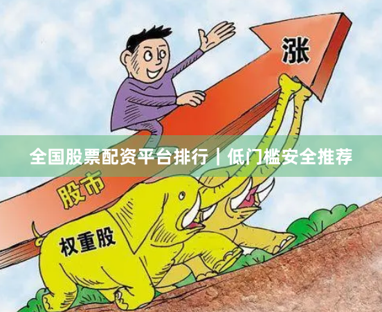 全国股票配资平台排行｜低门槛安全推荐