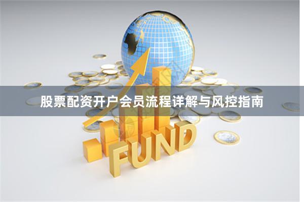 股票配资开户会员流程详解与风控指南